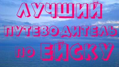 Лучший путеводитель по Ейску на Азовском море
