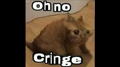Oh no cringe